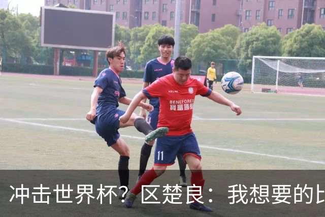 冲击世界杯？区楚良：我想要的比奇迹更多